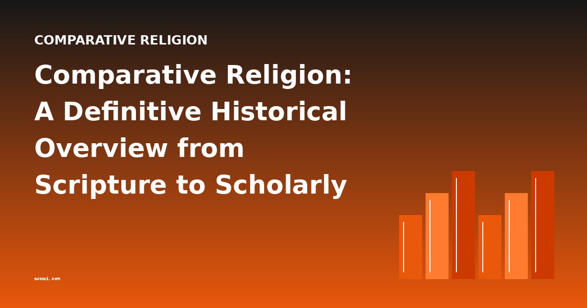 Comparative Religion: A Definitive Historical Overview from Scripture to Scholarly Analysis