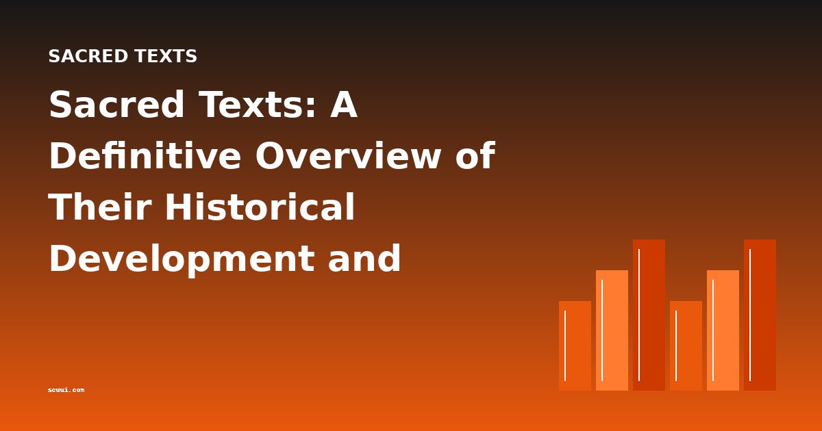 Sacred Texts: A Definitive Overview of Their Historical Development and Enduring Influence