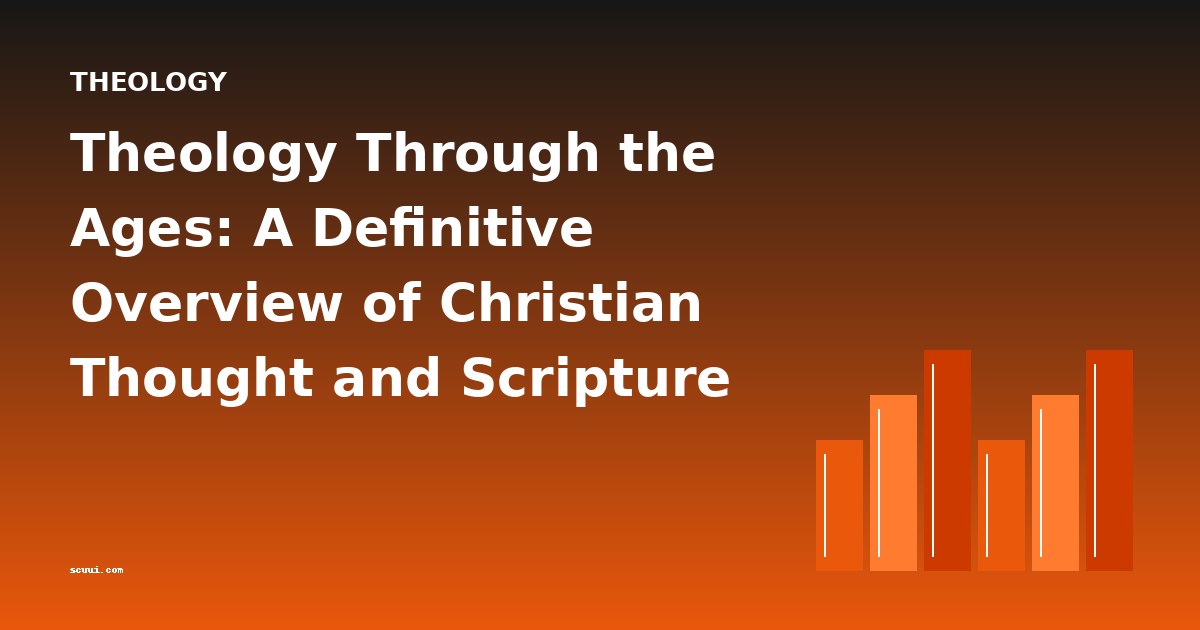 Theology Through the Ages: A Definitive Overview of Christian Thought and Scripture
